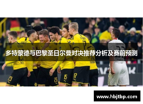 多特蒙德与巴黎圣日尔曼对决推荐分析及赛前预测